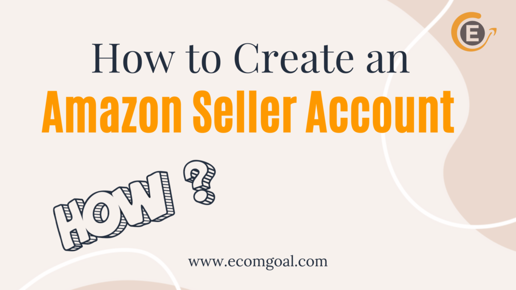 What You Need and How to Create an Amazon Seller Account