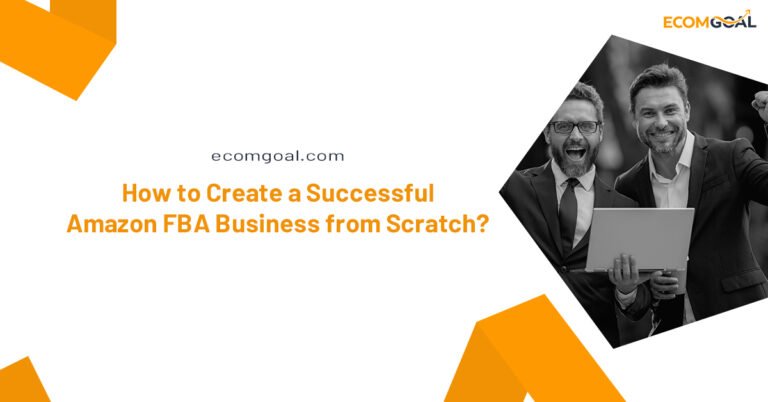 How to Create a Successful Amazon FBA Business from Scratch