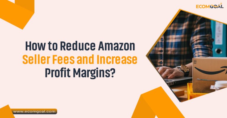 How to Reduce Amazon Seller Fees and Increase Profit Margins