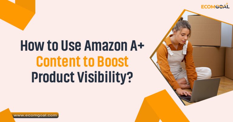 How to Use Amazon A+ Content to Boost Product Visibility