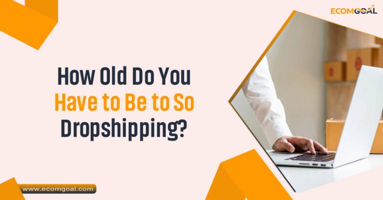 How Old Do You Have to Be to So Dropshipping